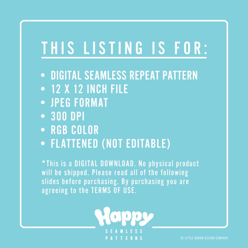 May include: A digital download listing for a 12x12 inch seamless repeat pattern in JPEG format. The pattern is 300 DPI, in RGB colour, and flattened (not editable). The text "THIS LISTING IS FOR:" is at the top of the image. The text "Happy Seamless Patterns" is at the bottom of the image.