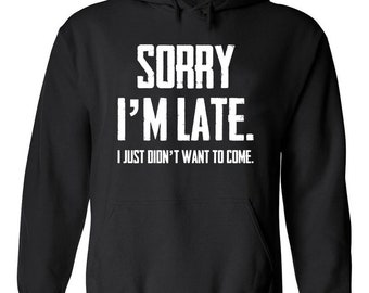 Funny Sorry I'm Late I Just Didn't Want To Come Sarcastic Classic Humor Unisex Hoodie