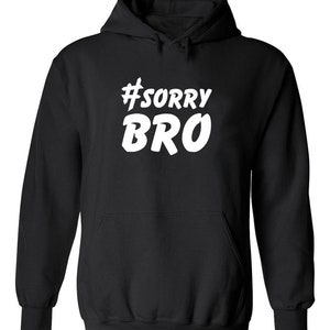 Sorry bro hotsell hoodie