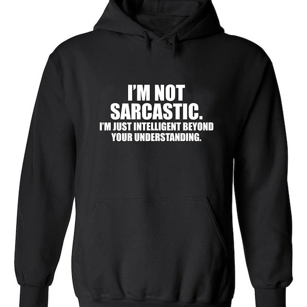 Funny I'm Not Sarcastic I'm Just Intelligent Beyond Your Understanding Funny Novelty Unisex Hoodie