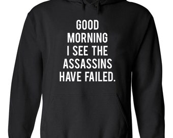 Funny Good Morning I See The Assassins Have Failed Sarcastic Unisex Sarcastic Hoodie