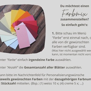 Peut inclure: Un nuancier avec une vari&eacute;t&eacute; de couleurs, dont le rouge, l'orange, le jaune, le vert, le bleu, le violet et le rose. Le nuancier est dispos&eacute; en cercle, les couleurs rayonnant du centre. Le texte sur le nuancier dit "Du m&ouml;chtest einen Farbmix zusammenstellen? So einfach geht's: 1. Bitte schau im Men&uuml; "Farbe" erst einmal nach, ob alle von dir gew&uuml;nschten Farben verf&uuml;gbar sind. (Was hier nicht ausgew&auml;hlt werden kann, ist momentan nicht vorr&auml;tig). 2. Unter "Farbe" einfach irgendeine Farbe ausw&auml;hlen. 3. Unter "Anzahl" die Gesamtanzahl aller Bl&auml;tter ausw&auml;hlen. 4. Dann bitte im Nachrichtenfeld f&uuml;r Personalisierungsw&uuml;nsche die jeweils gew&uuml;nschten Farben mit der dazugeh&ouml;rigen Farbnummer und St&uuml;ckzahl mitteilen. {Bsp.: (1) weiss 10 x; (4) creme 5 x; ...}"