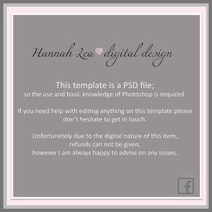 May include: Text on a gray background that reads "Hannah Lea digital design". The text continues with "This template is a PSD file; so the use and basic knowledge of Photoshop is required. If you need help with editing anything on this template please don't hesitate to get in touch. Unfortunetely due to the digital nature of this item, refunds can not be given, however I am always happy to advise on any issues."