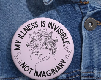 My Illness is Invisible Not Imaginary Custom Pin Buttons