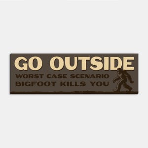 May include: A rectangular bumper sticker with a dark brown background. The text reads GO OUTSIDE in large cream letters, followed by WORST CASE SCENARIO BIGFOOT KILLS YOU in smaller dark brown letters. A silhouette of Bigfoot is on the right.