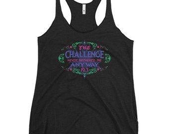 The Challenge Never Bothered Me Anyway (Anna) - 19.3 - Next Level Apparel Women's Racerback Tank