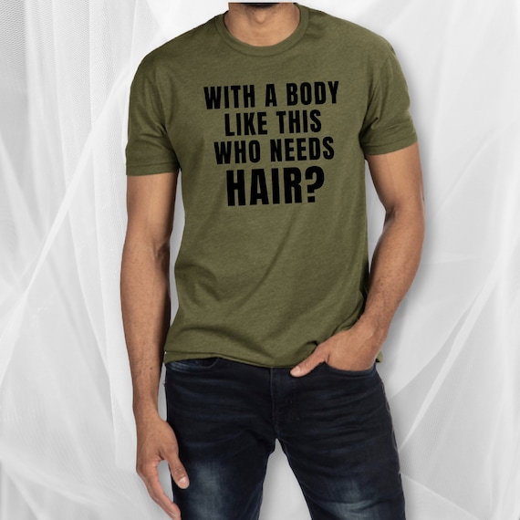 With A Body Like This Who Needs Hair T-shirt | Bald Humor | Confidence | Funny Shirt | Men's Tee