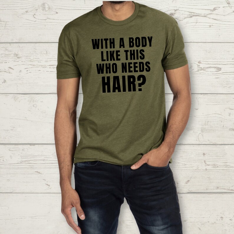 With A Body Like This Who Needs Hair T-shirt | Bald Humor | Confidence | Funny Shirt | Men's Tee image 3