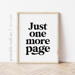 May include: A black and white printable wall art print with the text "Just one more page" in a bold, modern font.