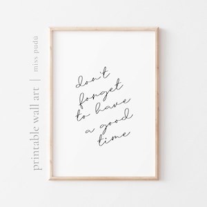 May include: A printable wall art print with a white background and black text that reads "don't forget to have a good time".