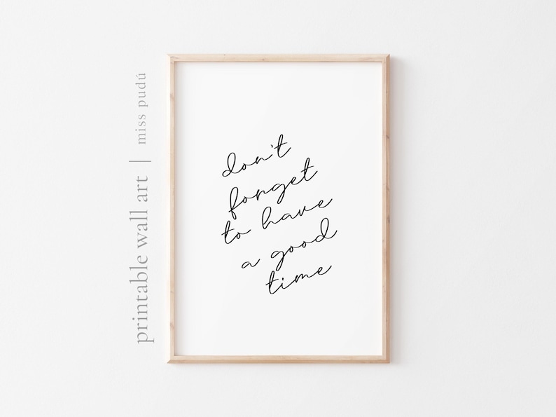 May include: A printable wall art print with a white background and black text that reads "don't forget to have a good time".