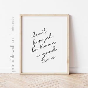 May include: A printable wall art print with a white background and black text that reads "Don't forget to have a good time".