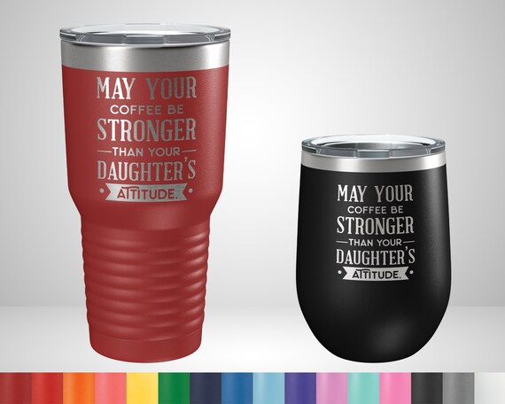 May Your Coffee Be Stronger Than Your Daughter's Attitude – Engraved  Stainless Steel Tumbler, Funny Parent Gift, Mom Tumbler – 3C Etching LTD