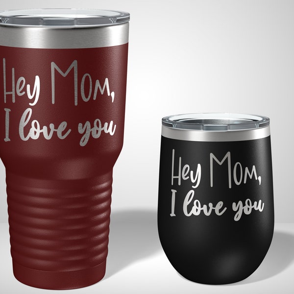 Hey Mom, I love you Tumblers   - Laser Engraved Tumblers - Personalized Gifts for moms - Mom Gifts - Gifts for friends - Personalized Gifts