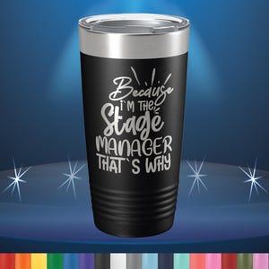 May include: Black stainless steel tumbler with a white inscription that reads "Because I'm the Stage Manager That's Why".