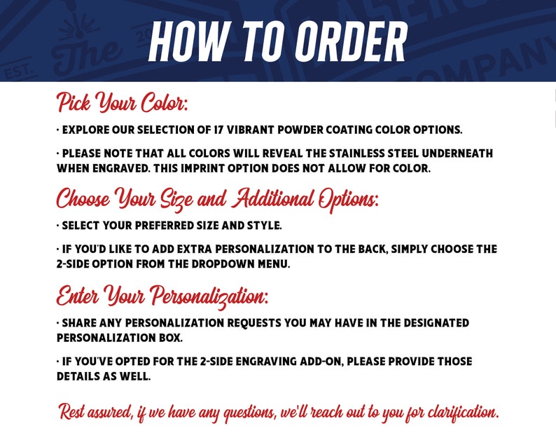May include: How to order instructions for a custom engraved product. Choose from 17 vibrant powder coating colors, select your size and style, and enter your personalization details.