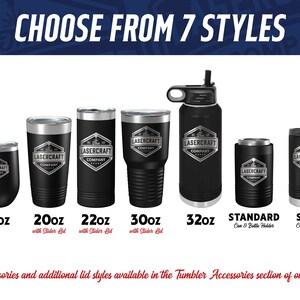 May include: Seven different sizes of black stainless steel tumblers with a silver logo that says "Lasercraft Company". The sizes are 12oz, 20oz, 22oz, 30oz, 32oz, Standard, and Slim.