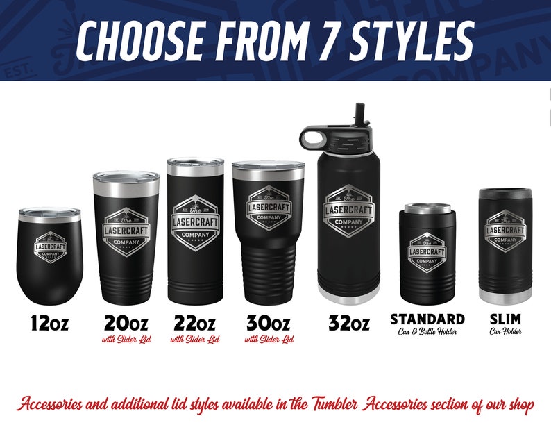 May include: Seven different sizes of black stainless steel tumblers with a silver logo that says "Lasercraft Company". The sizes are 12oz, 20oz, 22oz, 30oz, 32oz, Standard, and Slim.