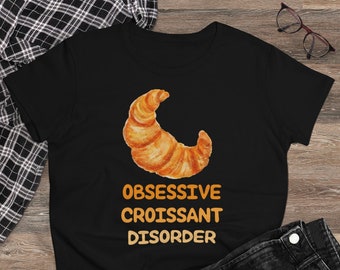 Funny Croissant Obsessive Disorder, Croissant Humor T-shirt, French Bakery Lover Shirt, Gift for Croissant lovers, Croissant Shirt for women