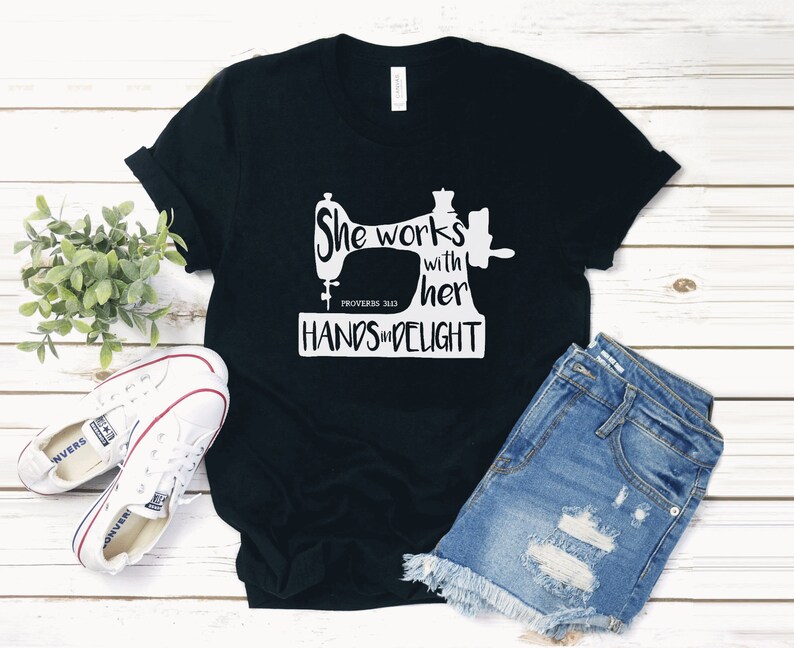 Sewing Shirt, She works with her Hands in Delight Proverbs 31:13 Tee, Bible Verse, Christian Sewer Gift, I love Sewing Gift image 1