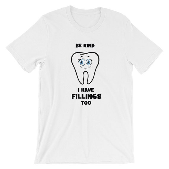 Be Kind I Have FILLINGS Too Tooth Funny Dental Dentist T-shirt | Etsy