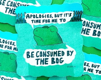 Apologies, But It’s Time For Me To Be Consumed By The Bog Vinyl Frog Toad Froggy Sticker 9cm by 9.5cm VERSION TWO