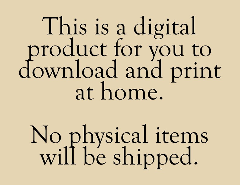 May include: Text on a beige background that reads: "This is a digital product for you to download and print at home. No physical items will be shipped."