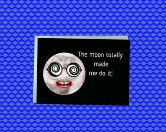 The moon totally made me do it , Moon Card, Greeting Card, Funny Card, Birthday Card for Mum, Dad, Blank Inside Full moon