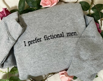 I Prefer Fictional Men Embroidered Sweatshirt | Custom Embroidered | Bookish Sweatshirt | Booktok Sweatshirt | Reader Sweatshirt | Fan Gift