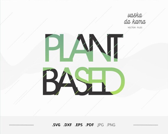 Plant Based Svg Vector Vegan Design Svg Vegetarian Svg Cut Etsy