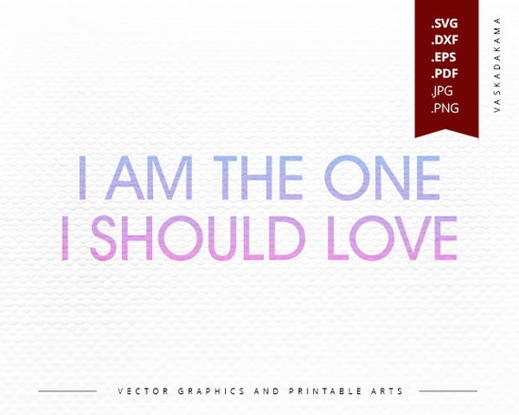 I Am The One I Should Love Svg For Craft Your Own Shirt Love Etsy