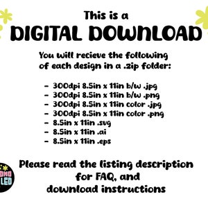 May include: A digital download graphic with yellow flowers and black text that reads "This is a DIGITAL DOWNLOAD. You will receive the following of each design in a .zip folder: - 300dpi 8.5in x 11in b/w .jpg - 300dpi 8.5in x 11in b/w .png - 300dpi 8.5in x 11in color .jpg - 300dpi 8.5in x 11in color .png - 8.5in x 11in .svg - 8.5in x 11in .ai - 8.5in x 11in .eps Please read the listing description for FAQ, and download instructions CHAONG AND LED"
