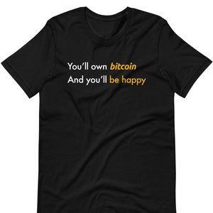 May include: Black t-shirt with white text that reads "You'll own bitcoin And you'll be happy". The word "bitcoin" is in orange.