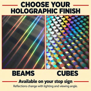 May include: A comparison of two holographic finishes labeled CHOOSE YOUR HOLOGRAPHIC FINISH. The left panel shows BEAMS with diagonal rainbow lines, and the right panel shows CUBES with a geometric pattern. Text states Available on your stop sign.