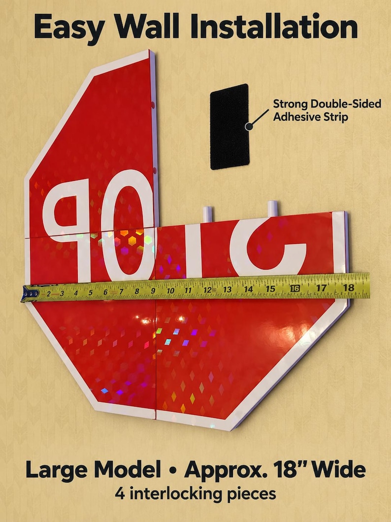 May include: A red octagonal sign with white text reading STOP, composed of four interlocking pieces. A yellow measuring tape shows a width of 18 inches. Includes a black double-sided adhesive strip for wall installation. Text reads Easy Wall Installation and Large Model Approx. 18 inches Wide 4 interlocking pieces.