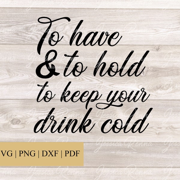 To have and to hold and to keep your drink cold SVG, Wedding SVG, Wedding Koozie, Koozie SVG, wedding diy, Wedding Iron-on