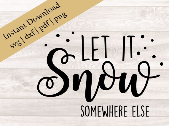 Free Free 185 Let It Snow Somewhere Else Svg SVG PNG EPS DXF File