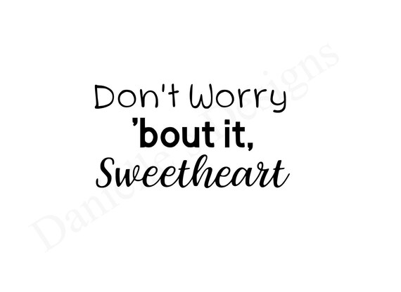 Download Don T Worry Bout It Sweetheart Svg Tik Tok Svg Sweetheart Etsy