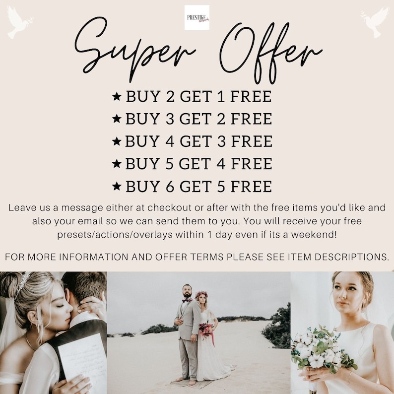 May include: Super Offer text with a white dove graphic and a white background. The text reads: BUY 2 GET 1 FREE, BUY 3 GET 2 FREE, BUY 4 GET 3 FREE, BUY 5 GET 4 FREE, BUY 6 GET 5 FREE.  The text below reads: Leave us a message either at checkout or after with the free items you'd like and also your email so we can send them to you. You will receive your free presets/actions/overlays within 1 day even if its a weekend! FOR MORE INFORMATION AND OFFER TERMS PLEASE SEE ITEM DESCRIPTIONS.