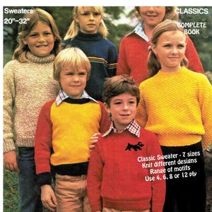 May include: A group of children wearing colorful knitted sweaters. The sweaters are available in a range of sizes and designs. The text on the page reads "Sweaters 20"-32" Classics Complete Book Classic Sweater - 7 sizes Knit different designs Range of motifs Use 4, 6, 8 or 12 ply"