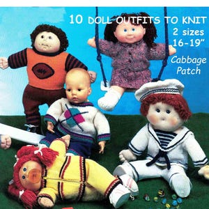 May include: A collection of Cabbage Patch dolls wearing knitted outfits. The image includes dolls in various outfits, such as a sailor suit, a sweater with a diamond pattern, and a yellow jumpsuit. Text on the image reads "10 DOLL OUTFITS TO KNIT 2 sizes 16-19" Cabbage Patch."