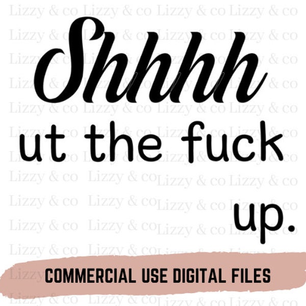 shhhh ut the fuck up png svg funny shirt mug digital file sublimation venial screen print  cut file cameo criciut