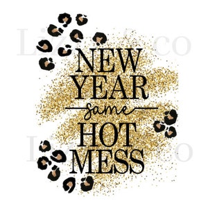 May include: New Year, same hot mess text graphic with gold glitter and leopard print spots.