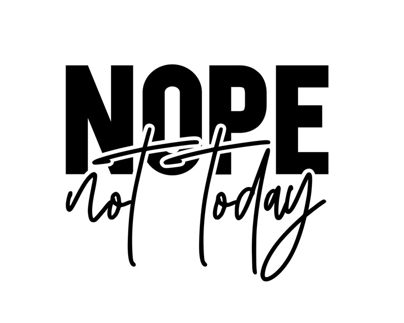 Puede incluir: Texto gr&aacute;fico en blanco y negro que dice "NOPE not today".