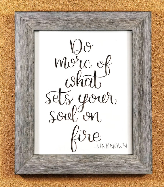 Do more of what sets your soul on fire