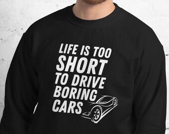 Life is too Short to Drive Boring Cars sweater, Car sweater gift Car Guy Gift Car Enthusiast Gift for Car Lover Street Racing Gift for Him