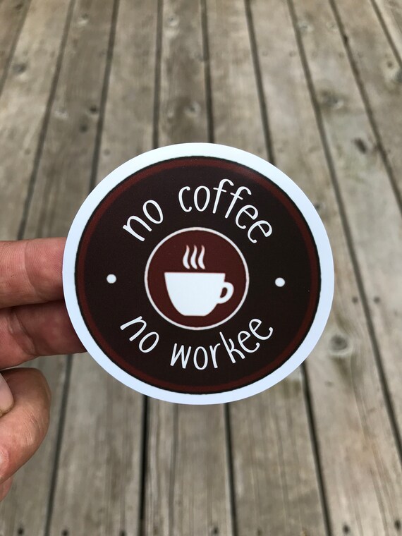 Coffee Sticker No Coffee No Workee Sticker Trendy Stickers Etsy