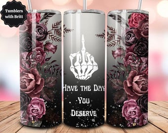 Have The Day You Deserve 20oz Sublimation Tumbler, Funny Quotes, Straight Skinny Tumbler Wrap, Digital Download PNG, 9.2" x 8.3" Design