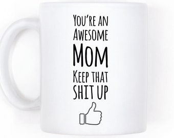 Mom Mug, Gag Gift From Son Or Daughter, You're An Awesome Mom Keep That Shit Up, Coffee Cup