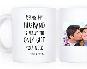 Husband Gift, Being My Husband Is Really The Only Gift You Need You're Welcome, Funny Mug, Personalized Photo Custom Name